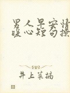 男人早安情话最暖心短句撩人