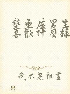 双鱼座男生性格喜欢什么样的女生