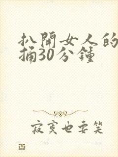 扒开女人的腿狂捅30分钟