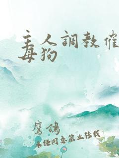 主人调教催眠贱母狗