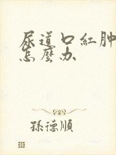 尿道口红肿化脓怎么办