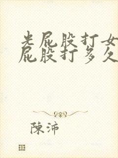 光屁股打女孩子屁股打多久才会肿