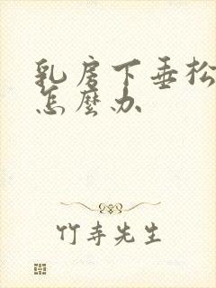 乳房下垂松弛了怎么办