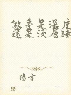 做梦是深度睡眠还是浅层睡眠