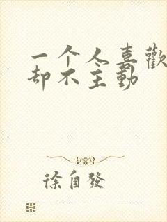 一个人喜欢你,却不主动