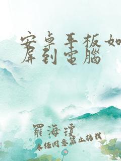 安卓平板如何投屏到电脑