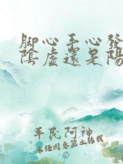 脚心手心发热是阴虚还是阳虚