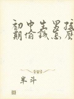 初中生男孩叛逆期偷钱怎么教育