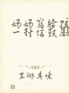 妈妈写给孩子的一封信鼓励与期望