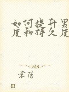 如何提升男性硬度和持久度