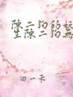 陈二狗的妖孽人生陈二狗无删减