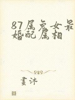 87属兔女最佳婚配属相