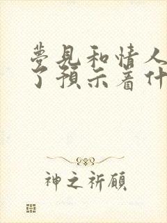 梦见和情人和好了预示着什么