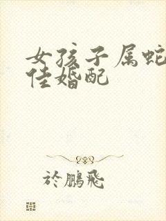 女孩子属蛇的最佳婚配