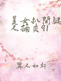美女扒开腿让男人捅爽91