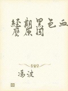 经期黑色血是什么原因