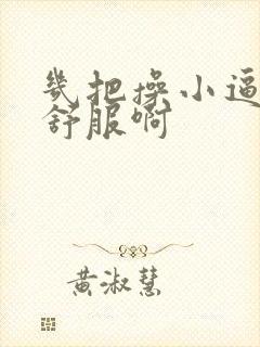 几把操小逼爽的舒服啊