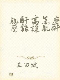 肌酐高怎么办怎么能让肌酐降下来