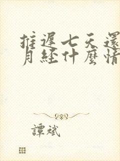 推迟七天还没来月经什么情况