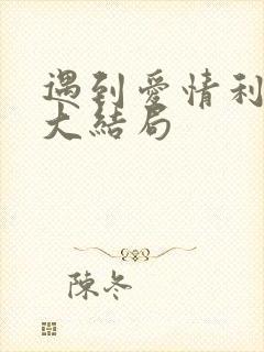 遇到爱情利先生大结局