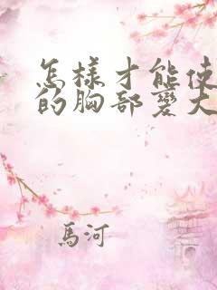 怎样才能使女人的胸部变大