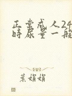 正常成人24小时尿量一般为