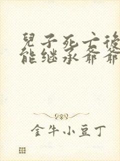 儿子死亡后孙子能继承爷爷奶奶的遗产