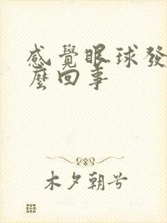 感觉眼球发胀怎么回事