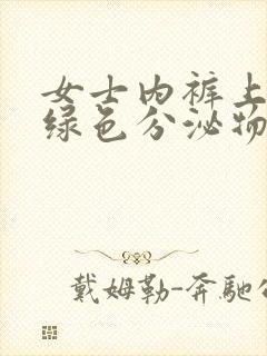 女士内裤上有黄绿色分泌物怎么回事