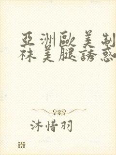 亚洲欧美制服丝袜美腿诱惑另类