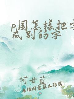 p图怎样把字换成别的字