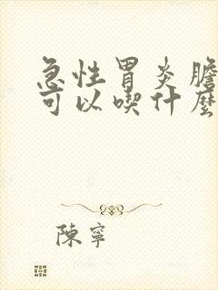 急性胃炎胆囊炎可以吃什么食物