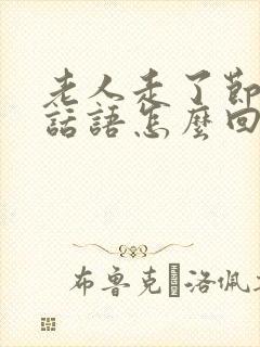 老人走了节哀的话语怎么回复