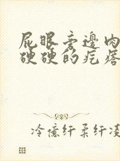 屁眼旁边肉里面硬硬的疙瘩