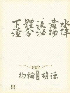 下体流黄水豆腐渣分泌物伴有腥臭味