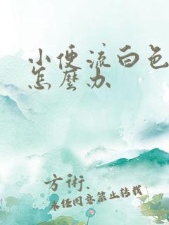 小便流白色液体怎么办