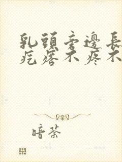 乳头旁边长的小疙瘩不疼不痒是什么