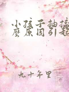 小孩子抽搐是什么原因引起的