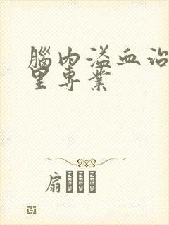 脑内溢血治疗哪里专业