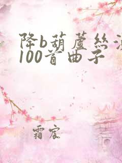 降b葫芦丝演奏100首曲子