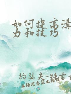 如何提高沟通能力和技巧