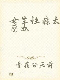 女生性瘾太大怎么办