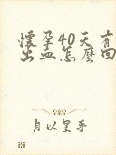 怀孕40天有点出血怎么回事