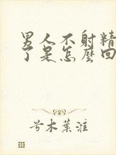 男人不射精就软了是怎么回事