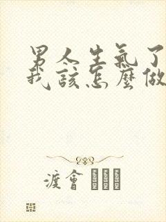 男人生气了不理我该怎么做