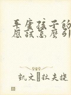 平庸孩子的父母应该怎么引导孩子