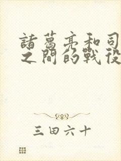 诸葛亮和司马懿之间的战役