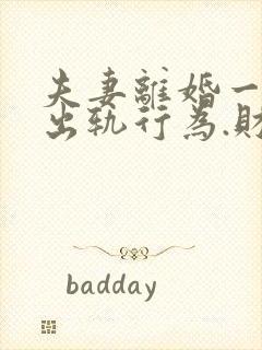 夫妻离婚一方有出轨行为.财产怎么分割?