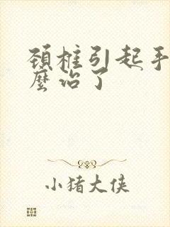 颈椎引起手麻怎么治了