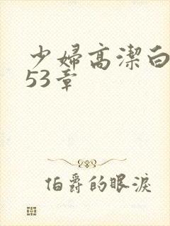 少妇高洁白义第53章